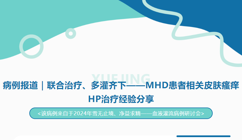 病例報道｜聯合治療、多灌齊下——MHD患者相關皮膚瘙癢HP治療經驗分享